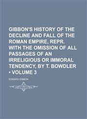 Gibbon's History of the Decline and Fall of the Roman Empire, Repr. With the Omission of All Passages of an Irreligious or Immoral Tendency, by T. Bowdler (Volume 3),115432446X,9781154324464