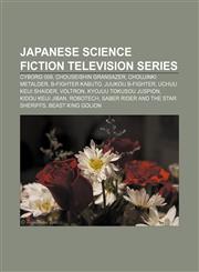 Japanese science fiction television series Cyborg 009, Chouseishin Gransazer, Choujinki Metalder, B-Fighter Kabuto, Juukou B-Fighter,1156721741,9781156721742
