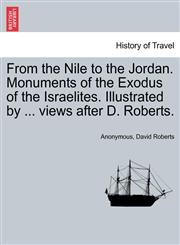 From the Nile to the Jordan. Monuments of the Exodus of the Israelites. Illustrated by ... views after D. Roberts.,1241376018,9781241376017
