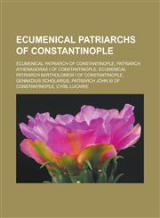 Ecumenical Patriarchs of Constantinople Ecumenical Patriarch of Constantinople, Patriarch Athenagoras I of Constantinople, Ecumenical Patriarch Barth,115566583X,9781155665832