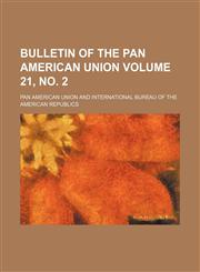 Bulletin of the Pan American Union Volume 21, no. 2,1153401746,9781153401746