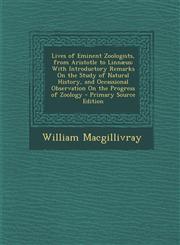 Lives of Eminent Zoologists, from Aristotle to Linnaeus With Introductory Remarks on the Study of Natural History, and Occassional Observation on the,1289432023,9781289432027