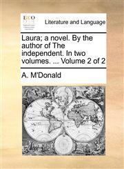 Laura; a novel. By the author of The independent. In two volumes. ...  Volume 2 of 2,1170581307,9781170581308