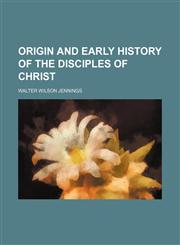 Origin and Early History of the Disciples of Christ,1150926368,9781150926365