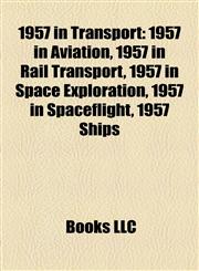 1957 in Transport 1957 in Aviation, 1957 in Rail Transport, 1957 in Space Exploration, 1957 in Spaceflight, 1957 Ships,1158046669,9781158046669