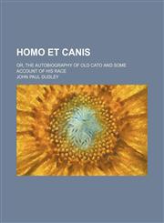 Homo et canis; or, The autobiography of old Cato and some account of his race,1236455045,9781236455048