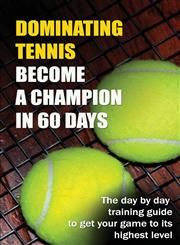 Dominating Tennis Become a Champion in 60 Days,0615751156,9780615751153