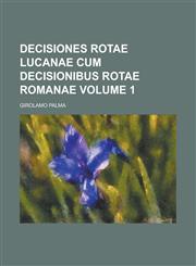 Decisiones rotae Lucanae cum Decisionibus Rotae Romanae Volume 1,1230008047,9781230008042
