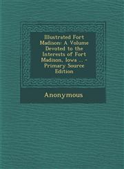 Illustrated Fort Madison A Volume Devoted to the Interests of Fort Madison, Iowa ... - Primary Source Edition,1295612917,9781295612918