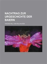 Nachtrag zur Urgeschichte der Baiern,1130513653,9781130513653
