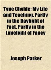 Tyne Chylde; My Life and Teaching, Partly in the Daylight of Fact, Partly in the Limelight of Fancy,1155009487,9781155009483