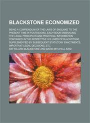 Blackstone Economized; Being a Compendium of the Laws of England to the Present Time in Four Books, Each Book Embracing the Legal Principles and Pract,1150544163,9781150544163