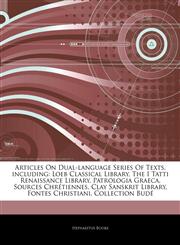 Articles On Dual-language Series Of Texts, including Loeb Classical Library, The I Tatti Renaissance Library, Patrologia Graeca, Sources Chrétiennes, Clay Sanskrit Library, Fontes Christiani, Collection Budé,1243022825,9781243022820