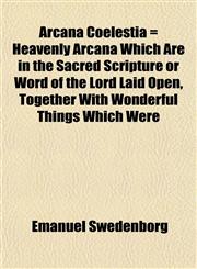 Arcana Coelestia = Heavenly Arcana Which Are in the Sacred Scripture or Word of the Lord Laid Open, Together With Wonderful Things Which Were,1151896861,9781151896865