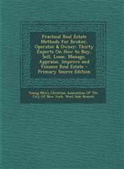 Practical Real Estate Methods for Broker, Operator & Owner Thirty Experts On How to Buy, Sell, Lease, Manage, Appraise, Improve and Finance Real Estate - Primary Source Edition,1295630737,9781295630738