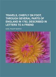 Travels, chiefly on Foot, through several parts of England in 1782, described in Letters to a Friend,1232460729,9781232460725
