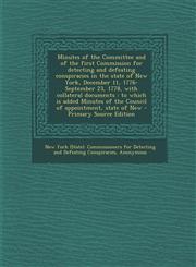 Minutes of the Committee and of the first Commission for detecting and defeating conspiracies in the state of New York, December 11, 1776-September 23, 1778, with collateral documents to which is added Minutes of the Council of appointment, state of New,1294045377,9781294045373