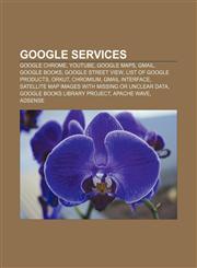 Google services Google Chrome, YouTube, Google Maps, Gmail, Google Books, Google Street View, List of Google products, Orkut, Chromium,1156484545,9781156484548