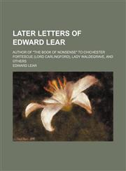 Later Letters of Edward Lear; Author of "The Book of Nonsense" to Chichester Fortescue (Lord Carlingford), Lady Waldegrave, and Others,1155084195,9781155084190