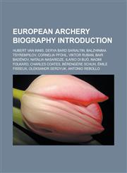European Archery Biography Introduction Hubert Van Innis, Derya Bard Sar Alt N, Balzhinima Tsyrempilov, Cornelia Pfohl, Viktor Ruban,1157021646,9781157021643