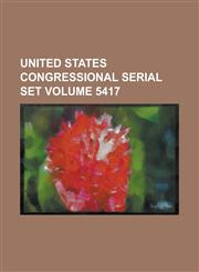 United States Congressional Serial Set Volume 5417,1234053101,9781234053109