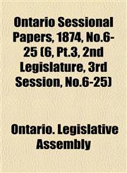 Ontario Sessional Papers, 1874, No.6-25 (6, Pt.3, 2nd Legislature, 3rd Session, No.6-25),1153047144,9781153047142
