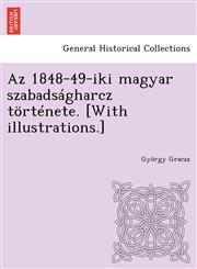 Az 1848-49-iki magyar szabadságharcz története. [With illustrations.],1249018870,9781249018872