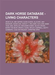 Dark Horse Database - Living Characters Æon Flux, Abe Sapien, Alien Queen, Alucard, Amy Madison, Asaak Dan, Ashley J. Williams, Ava Lord, Baba Yaga, Bail Antilles, Benjamin Daimio, Black cross, Boris the Bear, Brian Li Sung, Bruce Campbell,1234725681,9781234725686