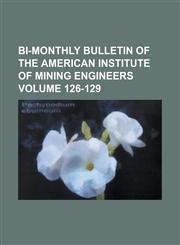 Bi-Monthly Bulletin of the American Institute of Mining Engineers Volume 126-129,1234044544,9781234044541