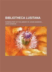 Bibliotheca Lusitana; Forming Part of the Library of Johan Adamson,1458823660,9781458823663