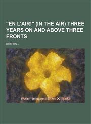 En L'Air! (in the Air) Three Years on and Above Three Fronts,1230337121,9781230337128