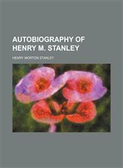 AUTOBIOGRAPHY OF HENRY M. STANLEY,1150849584,9781150849589