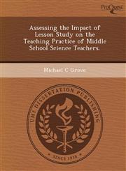 Assessing the Impact of Lesson Study on the Teaching Practice of Middle School Science Teachers.,1249874149,9781249874140