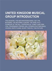 United Kingdom Musical Group Introduction The Diggers, the New Mastersounds, Get the Blessing, the Nextmen, Aurora, the Whip, PH.D.,1151467480,9781151467485