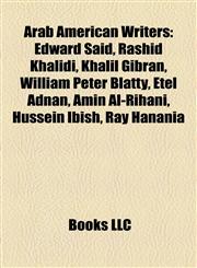Arab American Writers Edward Said, Rashid Khalidi, Khalil Gibran, William Peter Blatty, Etel Adnan, Amin Al-Rihani, Hussein Ibish, Ray Hanania,1155872614,9781155872612