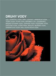 Druhy vody Led, Lednička, Voda, Sníh, Ledovec, Minerální voda, Těžká voda, Pitná voda, Mpembův jev, Ledoborec, Magnetizovaná voda,1232858587,9781232858584