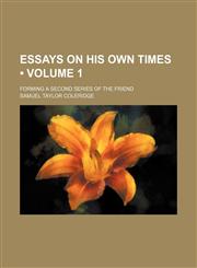 Essays on His Own Times (Volume 1); Forming a Second Series of the Friend,115442832X,9781154428322