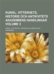 Kungl. Vitterhets, Historie Och Antikvitets Akademiens Handlingar Volume 3,1236792246,9781236792242