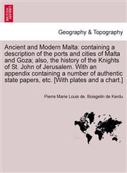 Ancient and Modern Malta containing a description of the ports and cities of Malta and Goza; also, the history of the Knights of St. John of Jerusalem. With an appendix containing a number of authentic state papers, etc, vol. II,1241693439,9781241693435