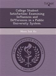 College Student Satisfaction Examining Influences and Differences in a Public University System.,1243670061,9781243670069