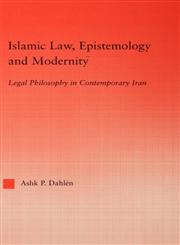 Islamic Law, Epistemology and Modernity Legal Philosophy in Contemporary Iran,0415945291,9780415945295