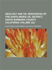 Geology and Oil Resources of the Santa Maria Oil District, Santa Barbara County, California Volume 322,1154653250,9781154653250