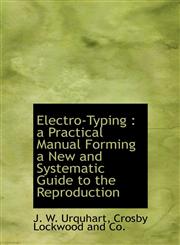Electro-Typing a Practical Manual Forming a New and Systematic Guide to the Reproduction,1140219464,9781140219460