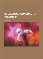 Excavating Contractor; 1912-1913 Volume 9,1236900677,9781236900678