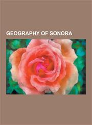 Geography of Sonora Bahia Adair, Basin and Range Province, Cerro San Jose, Colorado River Delta, El Pinacate y Gran Desierto de Altar BIOS,1230835679,9781230835679