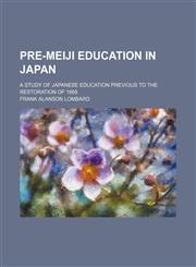 Pre-Meiji Education in Japan; A Study of Japanese Education Previous to the Restoration of 1868,115106176X,9781151061768