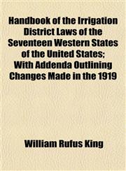 Handbook of the Irrigation District Laws of the Seventeen Western States of the United States; With Addenda Outlining Changes Made in the 1919,115276344X,9781152763449