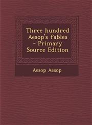 Three Hundred Aesop's Fables - Primary Source Edition,128965753X,9781289657536