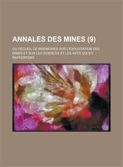Annales Des Mines; Ou Recueil de M Emoires Sur L'Exploitation Des Mines Et Sur Les Sciences Et Les Arts Qui S'y Rapportent (9 ),1153567032,9781153567039