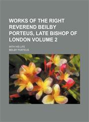 Works of the Right Reverend Beilby Porteus, late Bishop of London Volume 2; with his life,1151131431,9781151131430